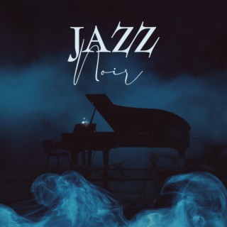 Jazz Noir – Feelings Of Mystery, Intrigue & Sensuality