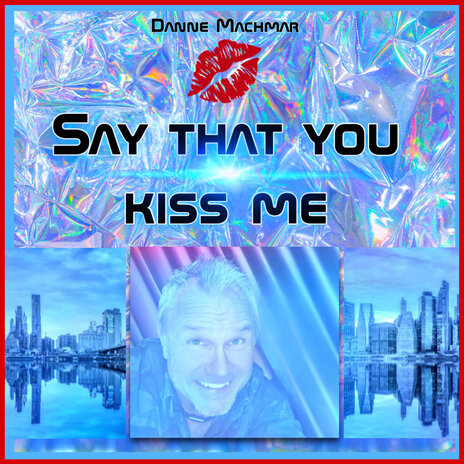 Say That You Kiss Me | Boomplay Music