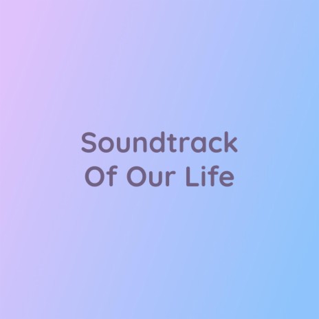 Soundtrack Of Our Life | Boomplay Music