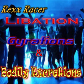 Libation Gyration & Bodily Excretions