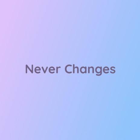 Never Changes | Boomplay Music