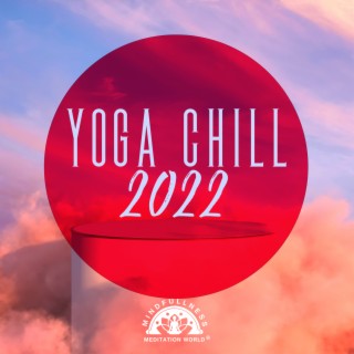 Yoga Chill 2022 – Deep Chillout Lounge Music Collection (Meditate, Zen, Relax, Fitness, Stretch, Breathe, Exercise, Health, Weight Loss, Abs)
