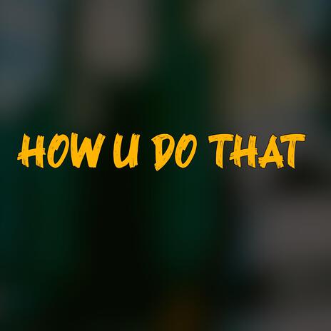 How U Do That | Boomplay Music