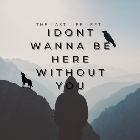 I don't wanna be here without you | Boomplay Music