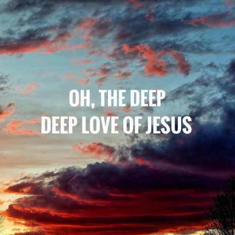 Oh, the Deep Deep Love of Jesus