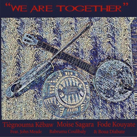 We Are Together ft. Moise Sagara, Fode Kouyate, John Meade, Boua Diabate & Babruma Coulibaly