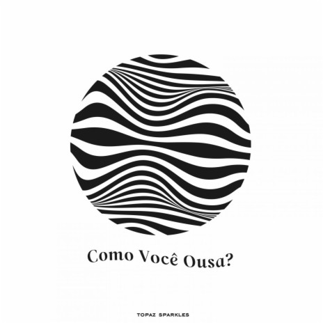 Como Você Ousa? | Boomplay Music