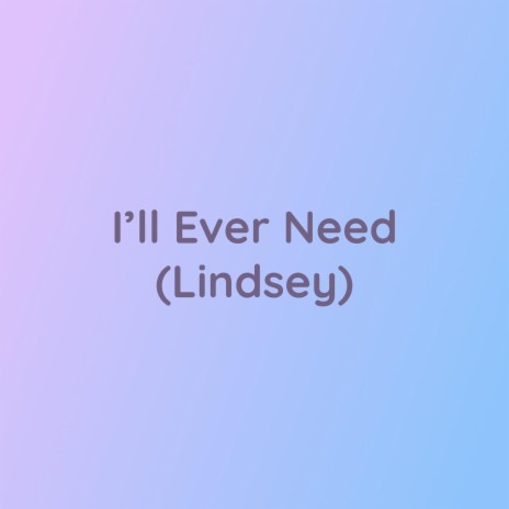 I'll Ever Need (Lindsey) | Boomplay Music