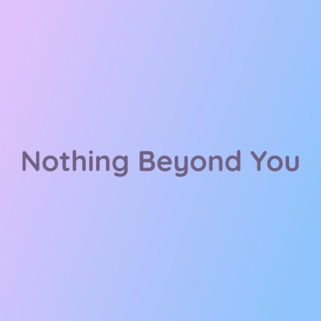 Nothing Beyond You | Boomplay Music