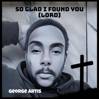 So Glad I Found You (Lord)