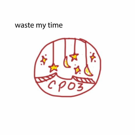 waste my time | Boomplay Music
