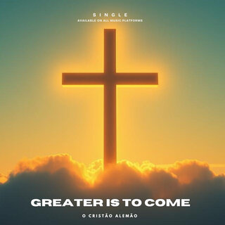 Greater Is to Come