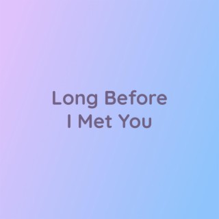 Long Before I Met You