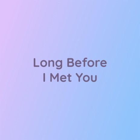 Long Before I Met You | Boomplay Music