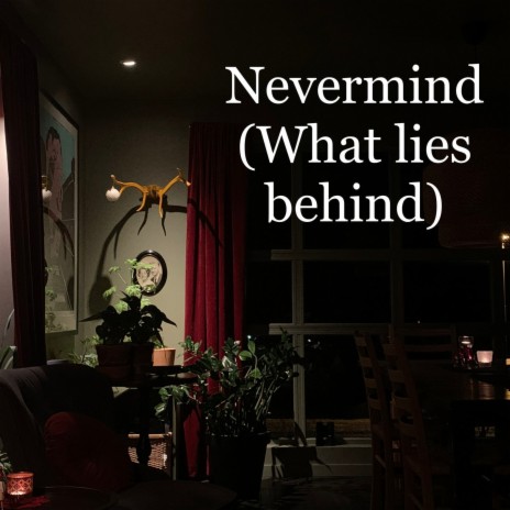 Nevermind(What lies behind) | Boomplay Music