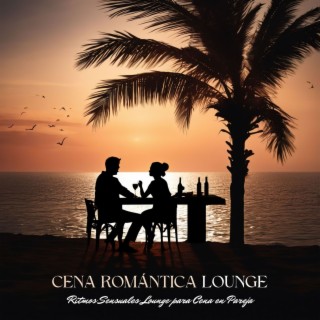 Cena Romántica Lounge - Ritmos Sensuales Lounge para Cena en Pareja