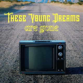 These Young Dreams Are Gone