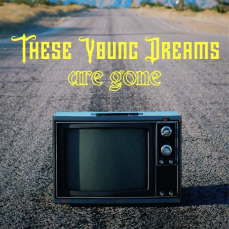 These Young Dreams Are Gone | Boomplay Music