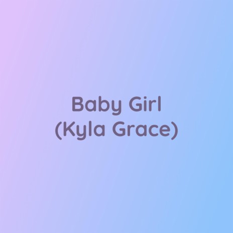 Baby Girl (Kyla Grace) | Boomplay Music