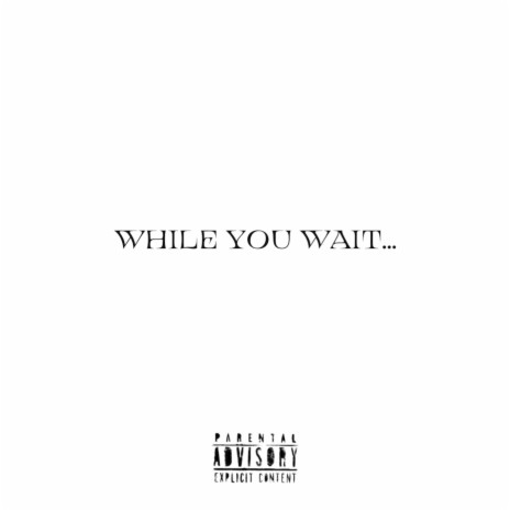 WHILE YOU WAIT... | Boomplay Music