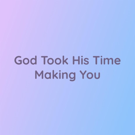 God Took His Time Making You | Boomplay Music