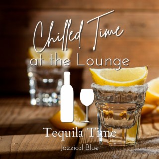 Chilled Time at the Lounge - Tequila Time