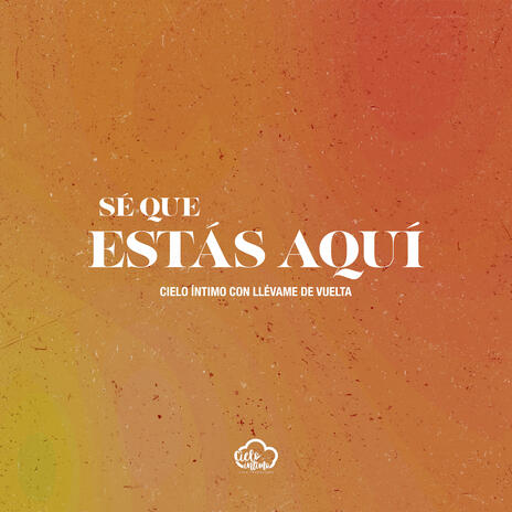 Sé Que Estás Aquí ft. Llévame de Vuelta | Boomplay Music