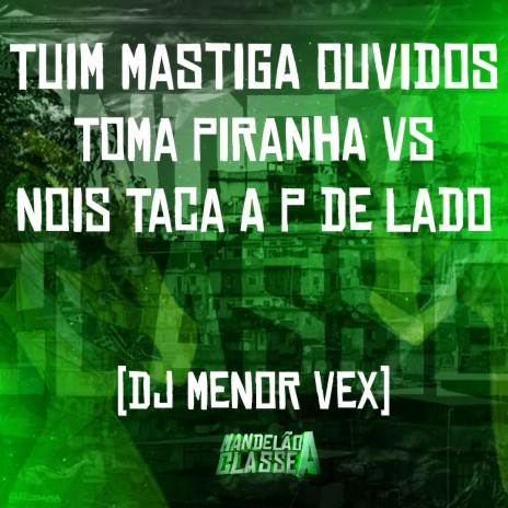 Tuim Mastiga Ouvidos - Toma Piranha Vs Nois Taca a P de Lado | Boomplay Music