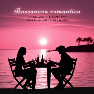 Bossanova romantico - Dolci canzoni jazz per una cena romantica e rilassante