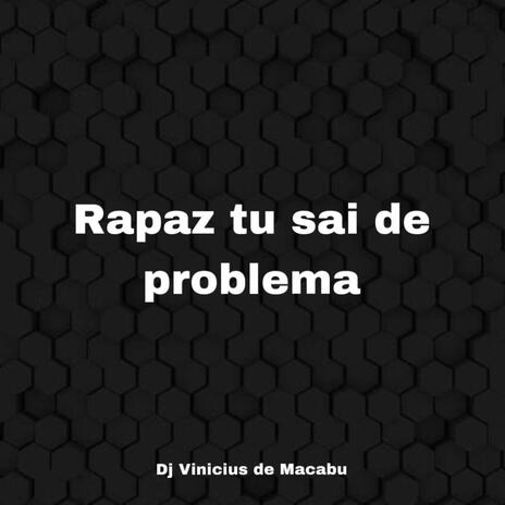 Rapaz tu sai de problema | Boomplay Music