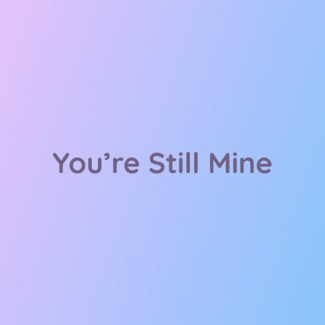 You're Still Mine | Boomplay Music