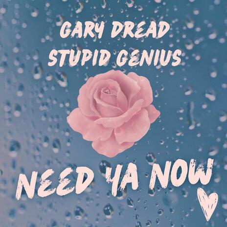 Need Ya Now ft. Stupid Genius | Boomplay Music