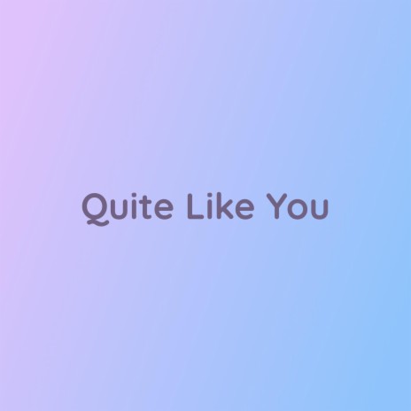 Quite Like You | Boomplay Music