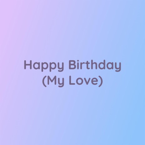 Happy Birthday (My Love)