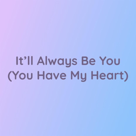 It'll Always Be You (You Have My Heart) | Boomplay Music