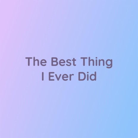 The Best Thing I Ever Did | Boomplay Music