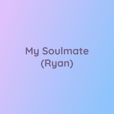 My Soulmate (Ryan) | Boomplay Music