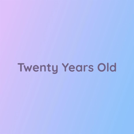 Twenty Years Old | Boomplay Music