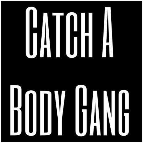 Catch A Body Gang | Boomplay Music