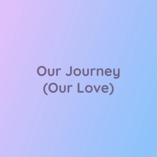 Our Journey (Our Love)