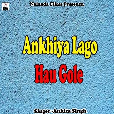 Ankhiya Lago Hau Gole Gol Ge | Boomplay Music