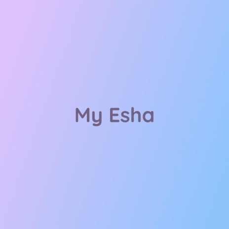 My Esha | Boomplay Music