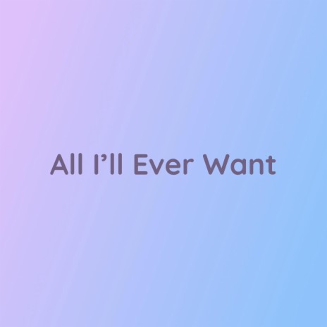 All I'll Ever Want | Boomplay Music