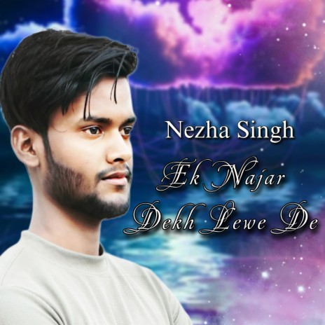 Nezha Singh Ek Najar Dekh Lewe De Re Goriya | Boomplay Music