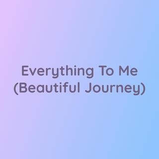 Everything To Me (Beautiful Journey)