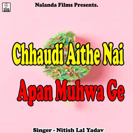 Chhaudi Aithe Nai Apan Muhwa Ge | Boomplay Music