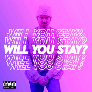 WILL YOU STAY?