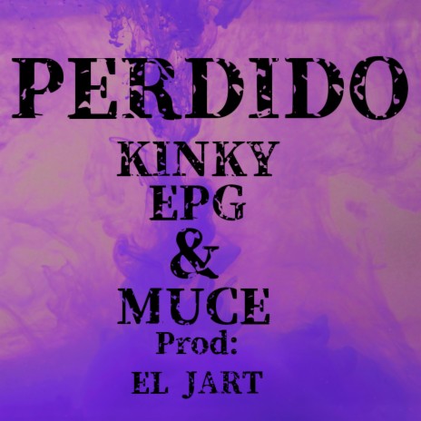KINKY EPG & MUCE (PERDIDO) ft. EL JART | Boomplay Music
