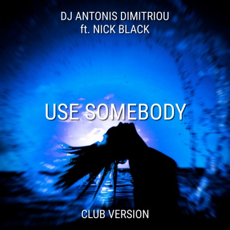 Use Somebody (Club Version) ft. Nick Black | Boomplay Music