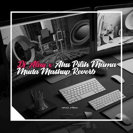 Dj Alay x Aku Pilih Mama Muda Mashup Reverb | Boomplay Music